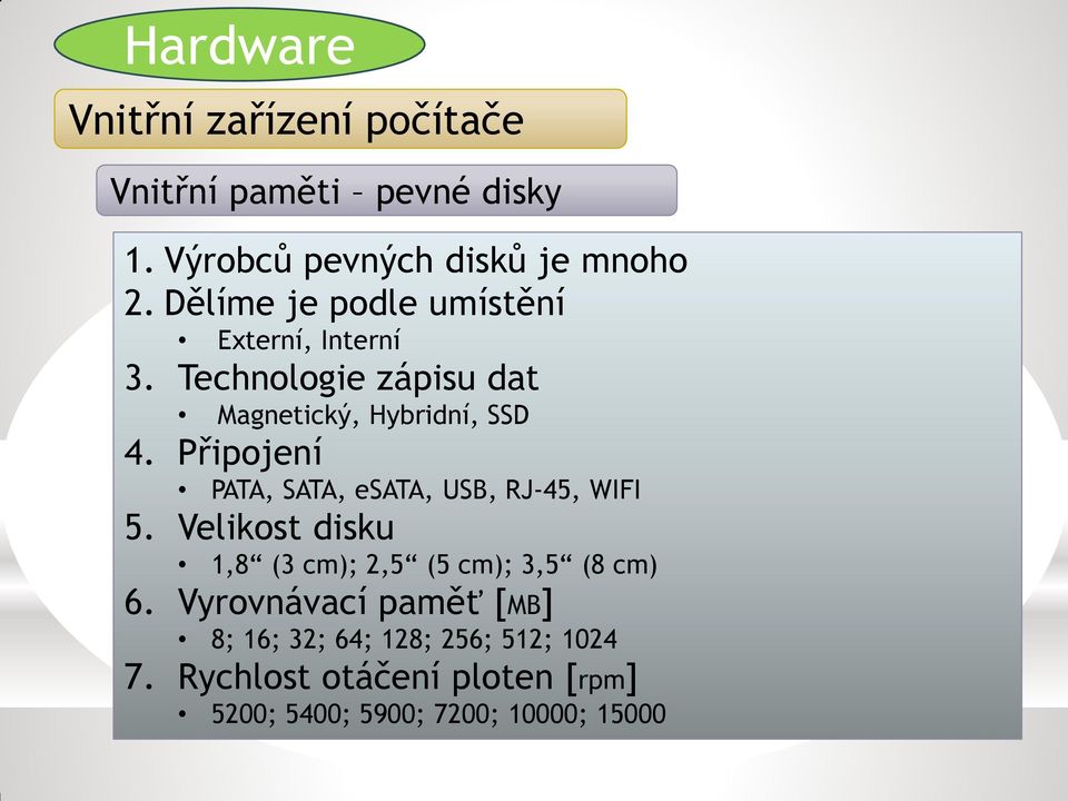 Připojení PATA, SATA, esata, USB, RJ-45, WIFI 5. Velikost disku 1,8 (3 cm); 2,5 (5 cm); 3,5 (8 cm) 6.