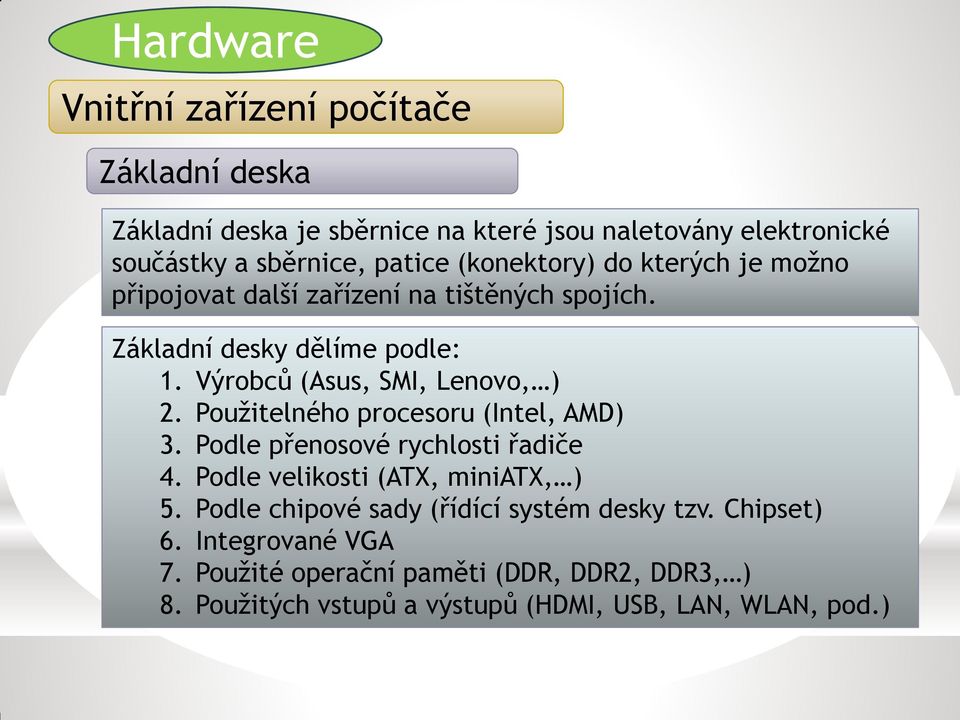 Výrobců (Asus, SMI, Lenovo, ) 2. Použitelného procesoru (Intel, AMD) 3. Podle přenosové rychlosti řadiče 4. Podle velikosti (ATX, miniatx, ) 5.