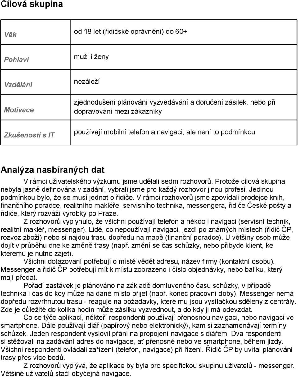 Protože cílová skupina nebyla jasně definována v zadání, vybrali jsme pro každý rozhovor jinou profesi. Jedinou podmínkou bylo, že se musí jednat o řidiče.