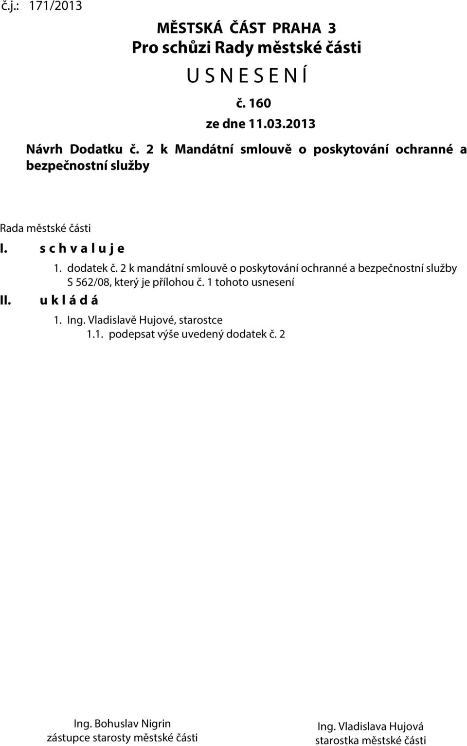 2 k mandátní smlouvě o poskytování ochranné a bezpečnostní služby S 562/08, který je přílohou č. 1 tohoto usnesení u k l á d á 1. Ing.