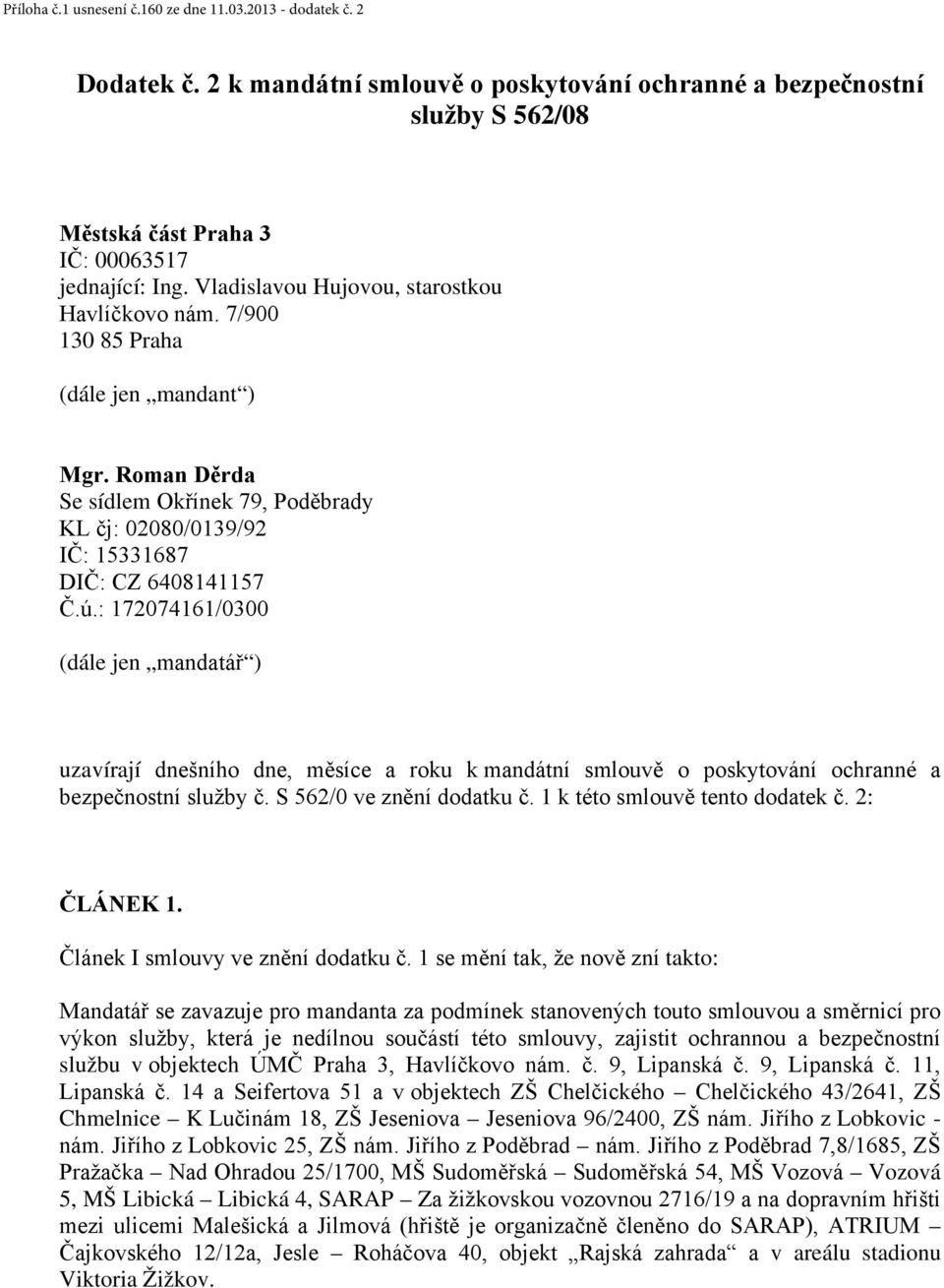 : 172074161/0300 (dále jen mandatář ) uzavírají dnešního dne, měsíce a roku k mandátní smlouvě o poskytování ochranné a bezpečnostní služby č. S 562/0 ve znění dodatku č.
