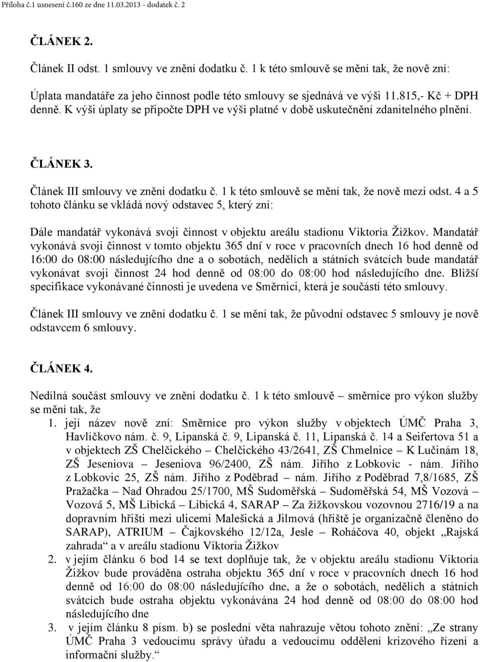 4 a 5 tohoto článku se vkládá nový odstavec 5, který zní: Dále mandatář vykonává svoji činnost v objektu areálu stadionu Viktoria Žižkov.