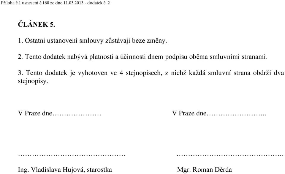 3. Tento dodatek je vyhotoven ve 4 stejnopisech, z nichž každá smluvní strana