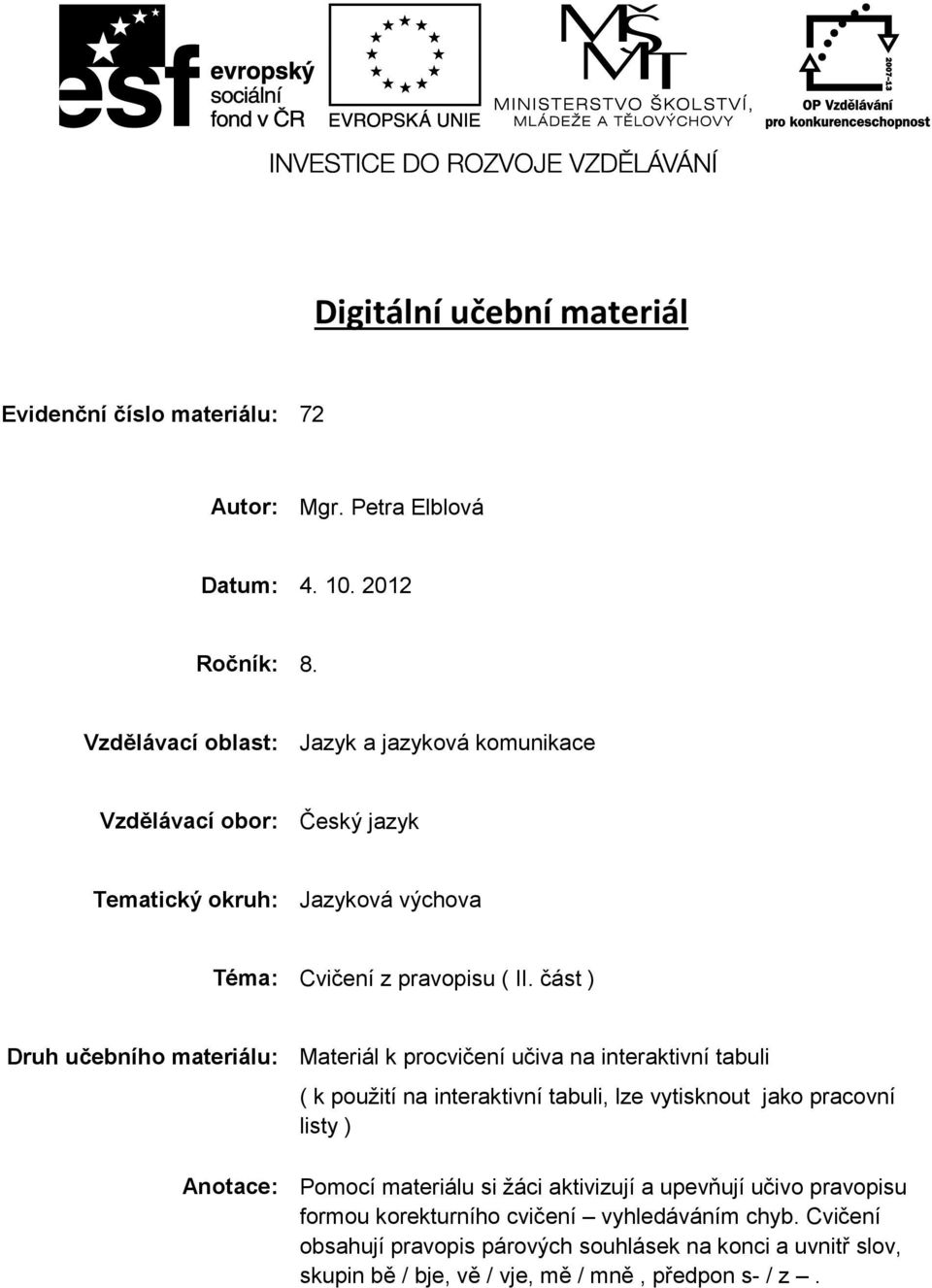 část ) Druh učebního materiálu: Materiál k procvičení učiva na interaktivní tabuli ( k použití na interaktivní tabuli, lze vytisknout jako pracovní listy )