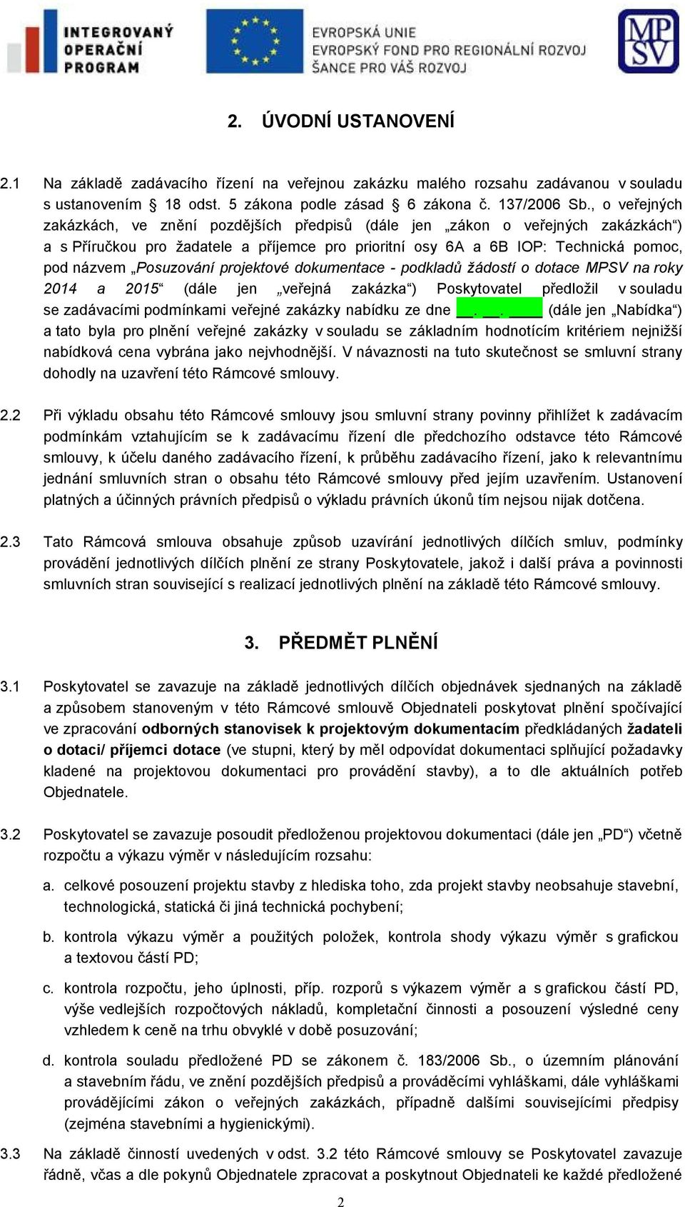 Posuzování projektové dokumentace - podkladů žádostí o dotace MPSV na roky 2014 a 2015 (dále jen veřejná zakázka ) Poskytovatel předložil v souladu se zadávacími podmínkami veřejné zakázky nabídku ze