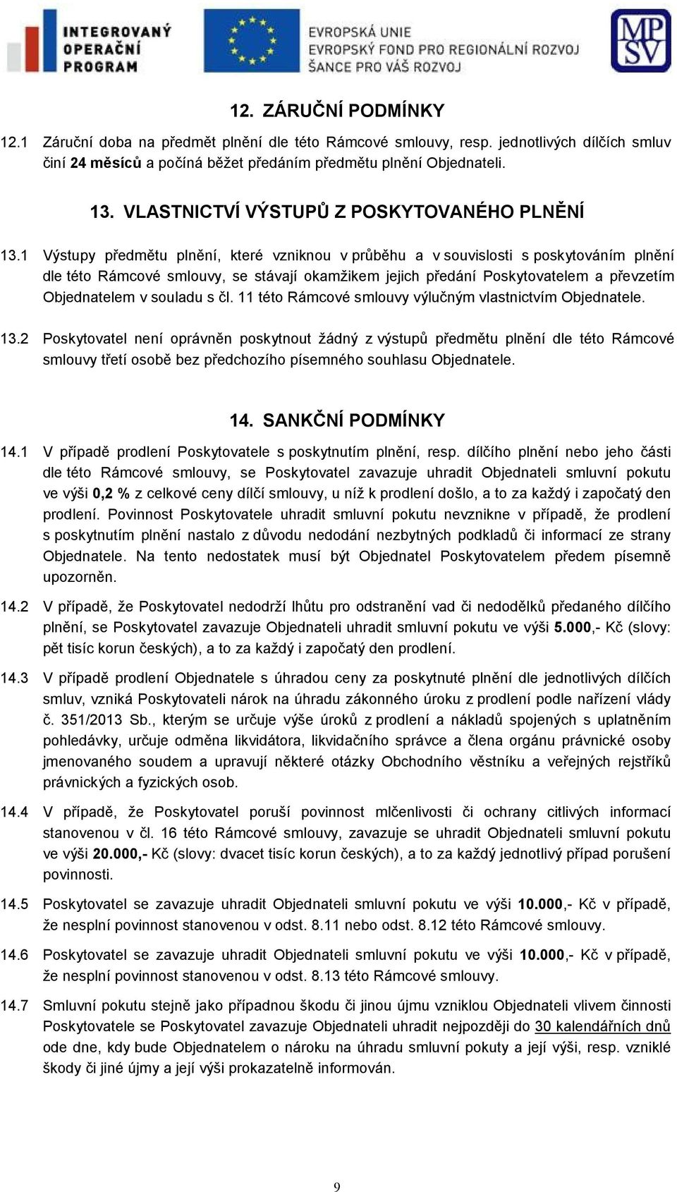 1 Výstupy předmětu plnění, které vzniknou v průběhu a v souvislosti s poskytováním plnění dle této Rámcové smlouvy, se stávají okamžikem jejich předání Poskytovatelem a převzetím Objednatelem v