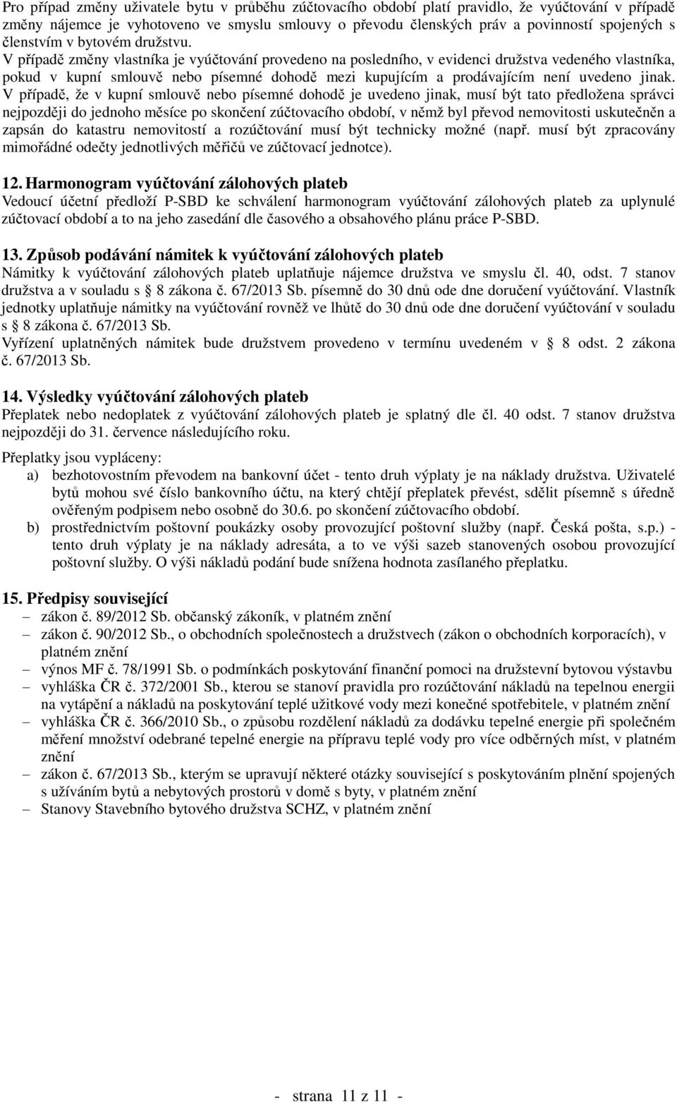 V případě změny vlastníka je vyúčtování provedeno na posledního, v evidenci družstva vedeného vlastníka, pokud v kupní smlouvě nebo písemné dohodě mezi kupujícím a prodávajícím není uvedeno jinak.