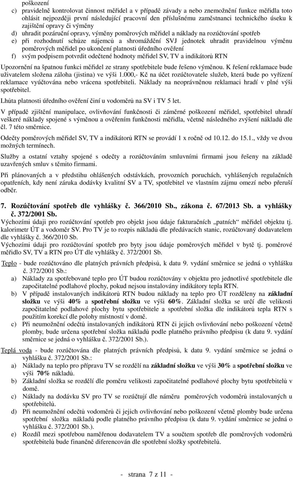 pravidelnou výměnu poměrových měřidel po ukončení platnosti úředního ověření f) svým podpisem potvrdit odečtené hodnoty měřidel SV, TV a indikátorů RTN Upozornění na špatnou funkci měřidel ze strany