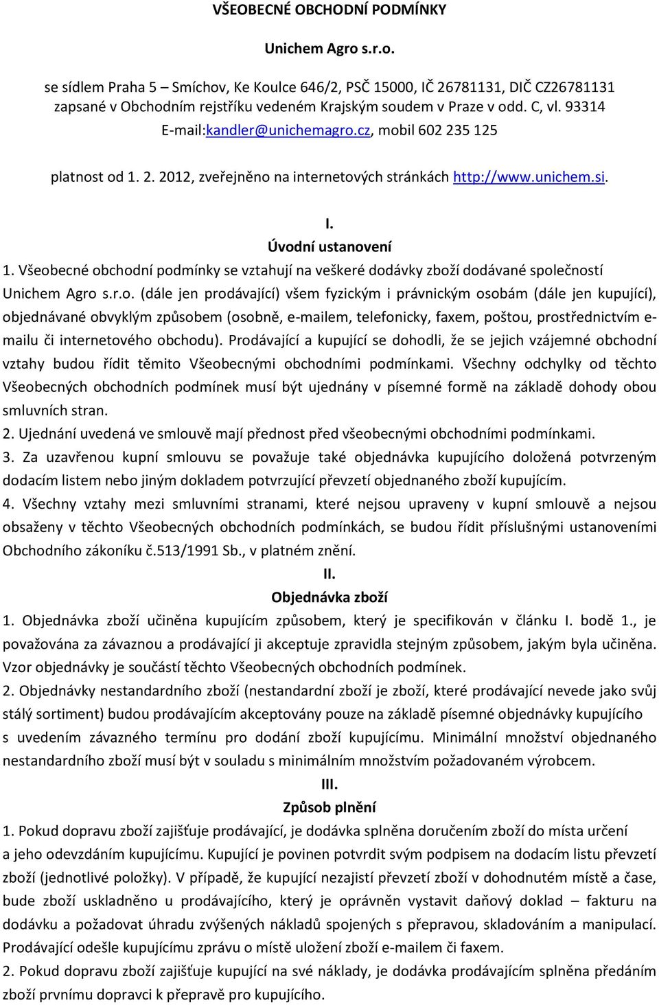 Všeobecné obchodní podmínky se vztahují na veškeré dodávky zboží dodávané společností Unichem Agro s.r.o. (dále jen prodávající) všem fyzickým i právnickým osobám (dále jen kupující), objednávané