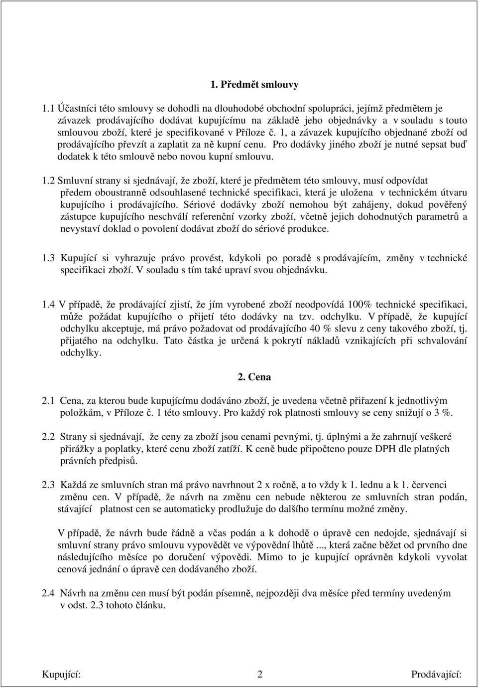 které je specifikované v Příloze č. 1, a závazek kupujícího objednané zboží od prodávajícího převzít a zaplatit za ně kupní cenu.