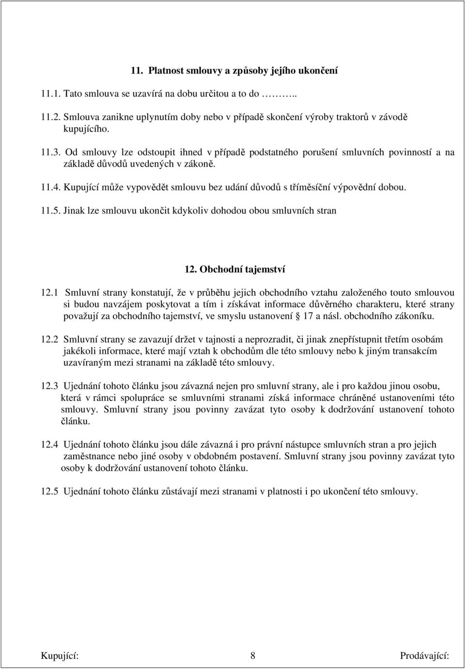 Kupující může vypovědět smlouvu bez udání důvodů s tříměsíční výpovědní dobou. 11.5. Jinak lze smlouvu ukončit kdykoliv dohodou obou smluvních stran 12. Obchodní tajemství 12.