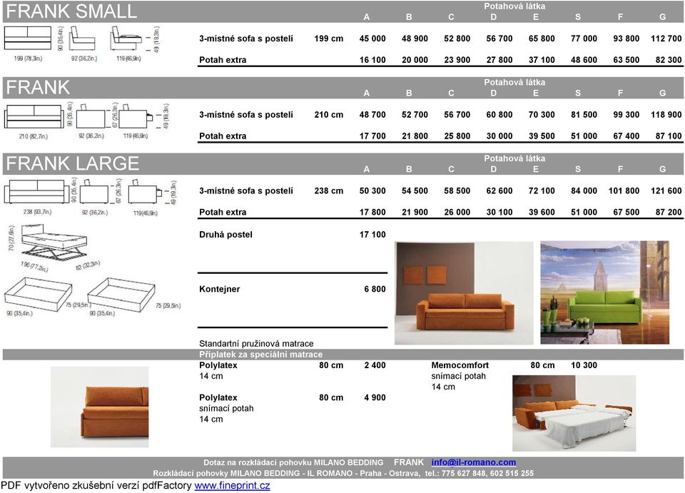 300 118 900 491 605 718 832 1 097 1 416 1 871 2 419 Potah extra 17 700 21 800 25 800 30 000 39 500 51 000 67 400 87 100 1 398 1 513 1 626 1 739 2 004 2 332 2 828 3 377 3-místné sofa s postelí 238 cm