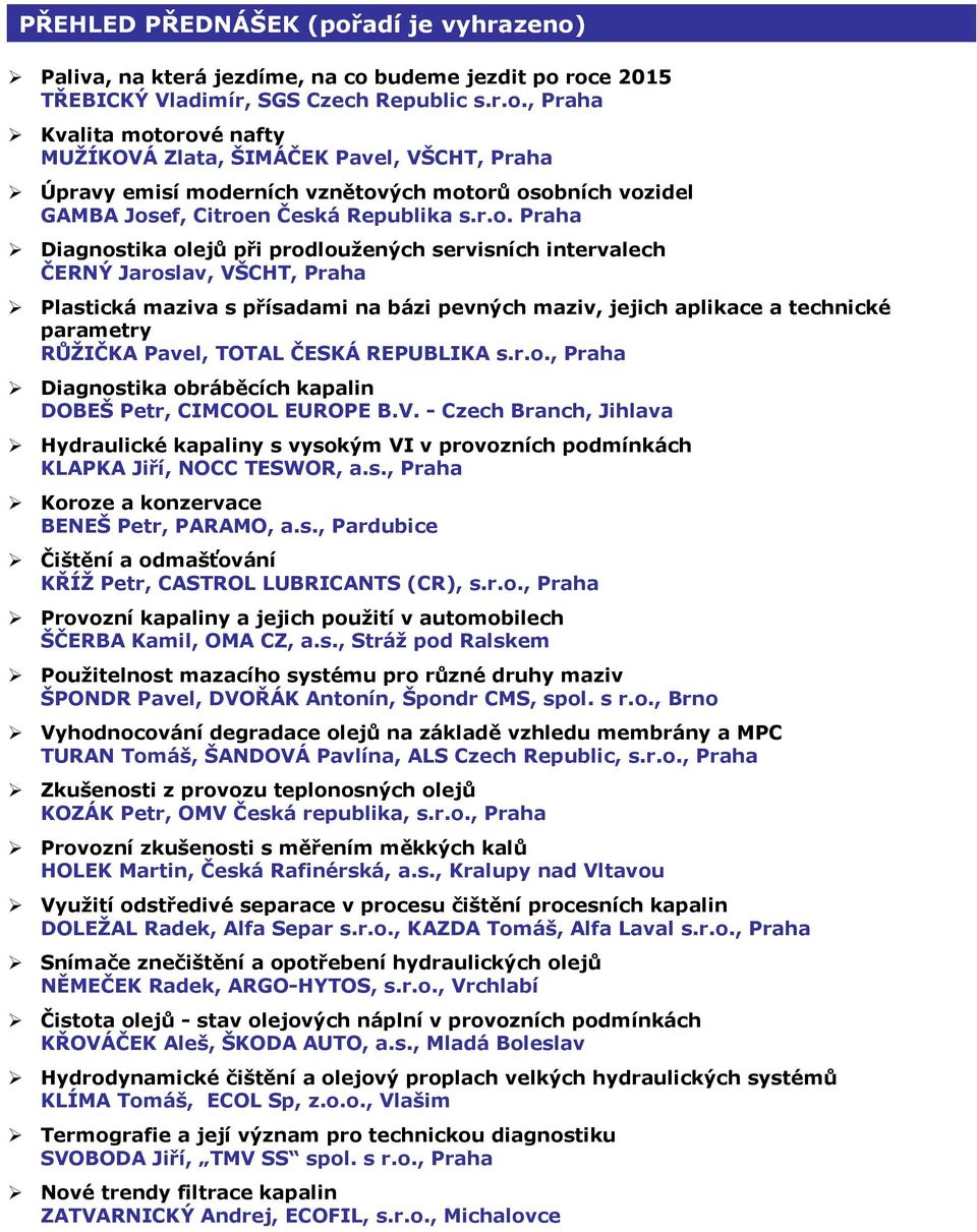 Pavel, TOTAL ČESKÁ REPUBLIKA s.r.o., Praha Diagnostika obráběcích kapalin DOBEŠ Petr, CIMCOOL EUROPE B.V.