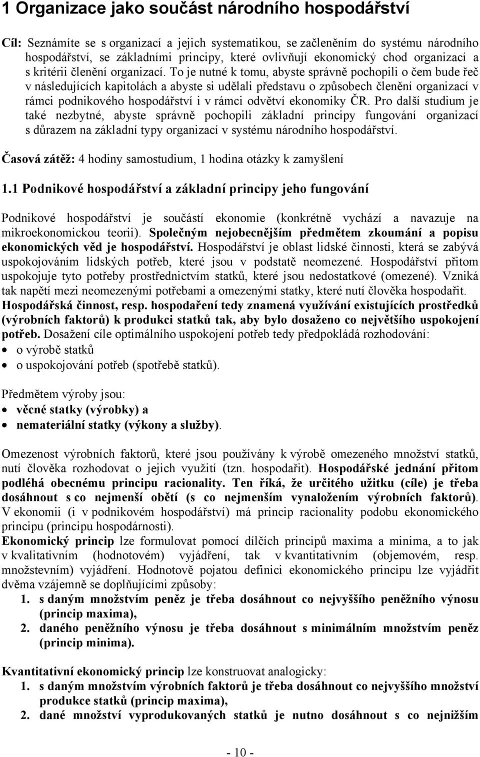 To je nutné k tomu, abyste správně pochopili o čem bude řeč v následujících kapitolách a abyste si udělali představu o zpŧsobech členění organizací v rámci podnikového hospodářství i v rámci odvětví