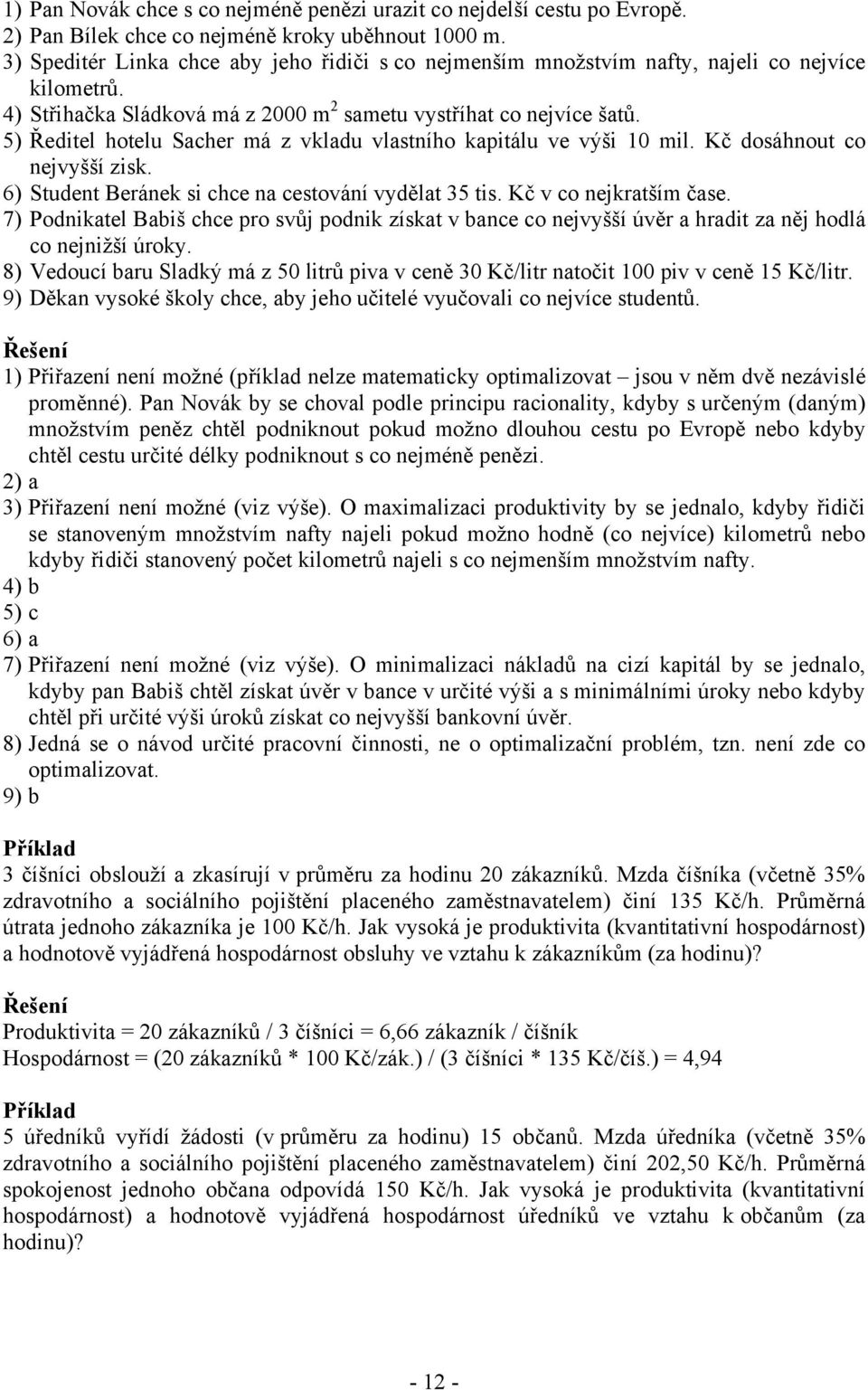 5) Ředitel hotelu Sacher má z vkladu vlastního kapitálu ve výši 10 mil. Kč dosáhnout co nejvyšší zisk. 6) Student Beránek si chce na cestování vydělat 35 tis. Kč v co nejkratším čase.