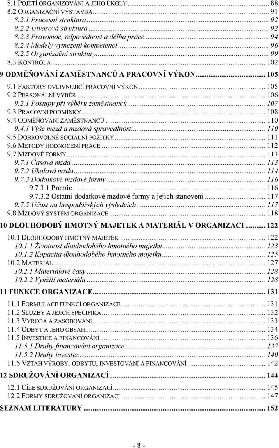 .. 107 9.3 PRACOVNÍ PODMÍNKY... 108 9.4 ODMĚŇOVÁNÍ ZAMĚSTNANCŦ... 110 9.4.1 Výše mezd a mzdová spravedlnost... 110 9.5 DOBROVOLNÉ SOCIÁLNÍ POŢITKY... 111 9.6 METODY HODNOCENÍ PRÁCE... 112 9.