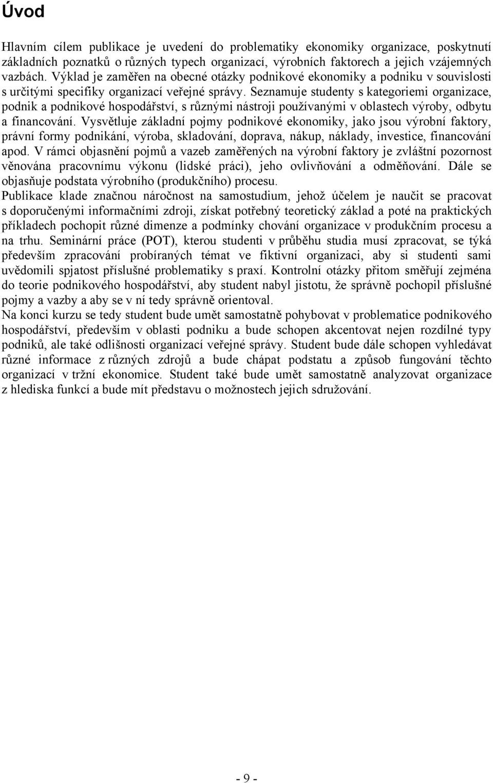 Seznamuje studenty s kategoriemi organizace, podnik a podnikové hospodářství, s rŧznými nástroji pouţívanými v oblastech výroby, odbytu a financování.