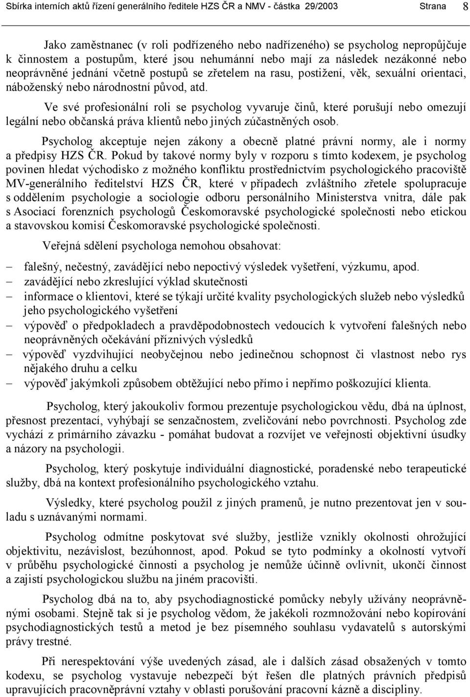 Ve své profesionální roli se psycholog vyvaruje činů, které porušují nebo omezují legální nebo občanská práva klientů nebo jiných zúčastněných osob.