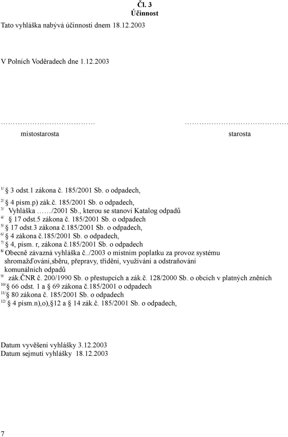 185/2001 Sb. o odpadech 8/ Obecně závazná vyhláška č../2003 o místním poplatku za provoz systému shromažďování,sběru, přepravy, třídění, využívání a odstraňování komunálních odpadů 9/ zák.čnr č.