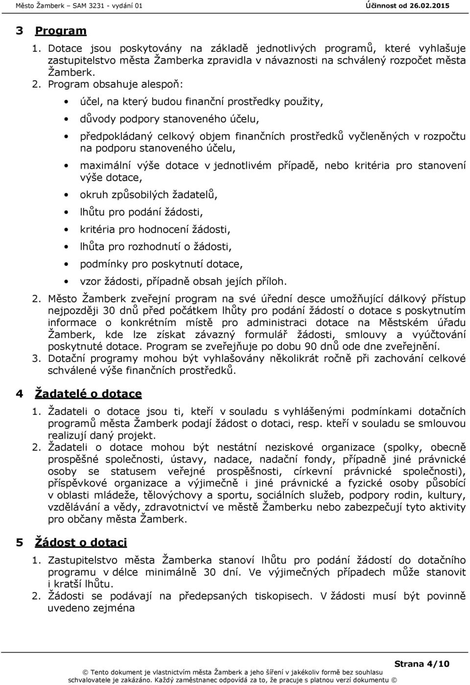 stanoveného účelu, maximální výše dotace v jednotlivém případě, nebo kritéria pro stanovení výše dotace, okruh způsobilých žadatelů, lhůtu pro podání žádosti, kritéria pro hodnocení žádosti, lhůta