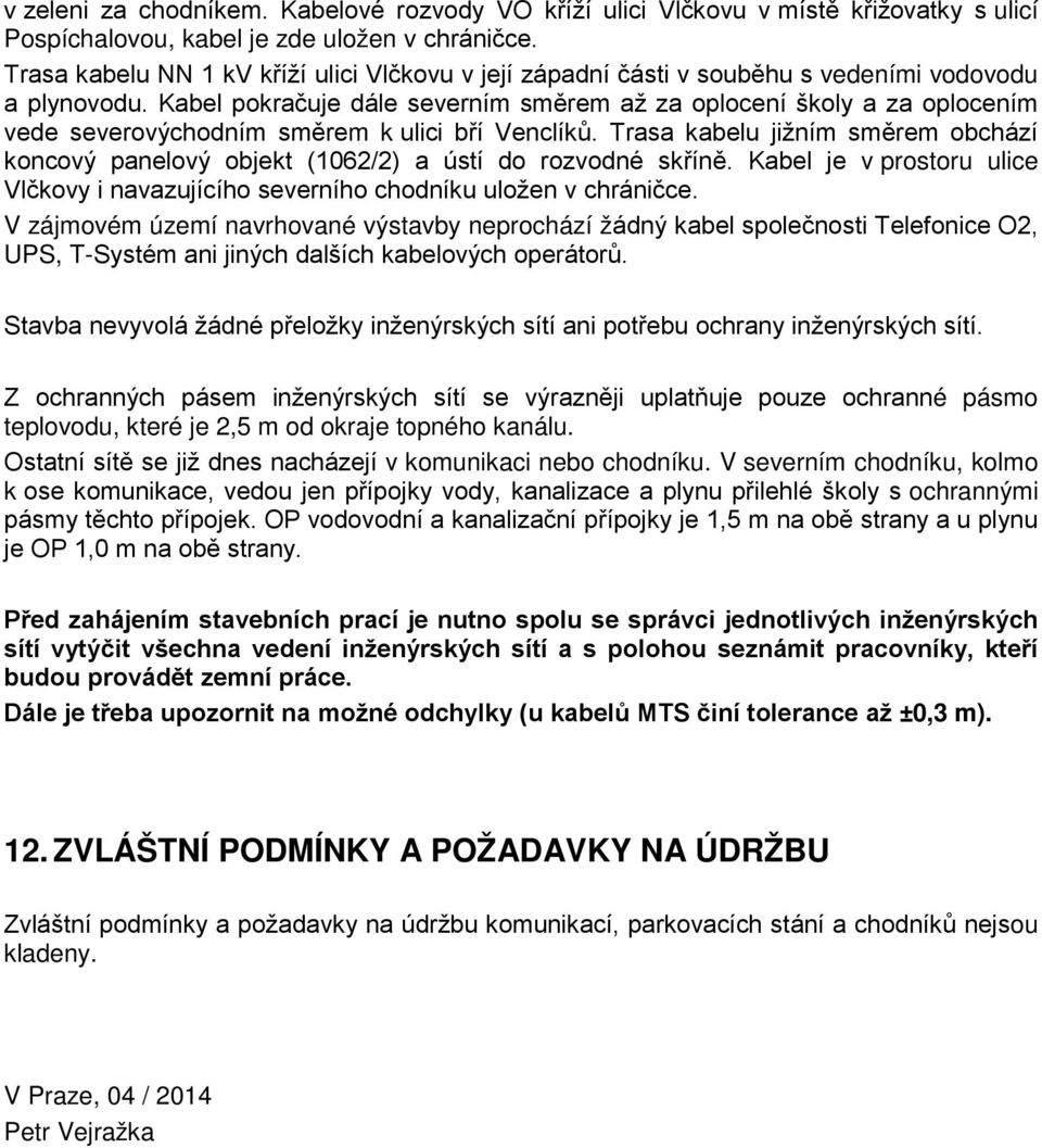 Kabel pokračuje dále severním směrem až za oplocení školy a za oplocením vede severovýchodním směrem k ulici bří Venclíků.