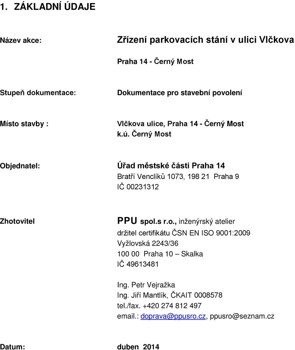 Černý Most Objednatel: Úřad městské části Praha 14 Bratří Venclíků 1073, 198 21 Praha 9 IČ 00231312 Zhotovitel PPU spol.s r.o., inženýrský atelier držitel certifikátu ČSN EN ISO 9001:2009 Vyžlovská 2243/36 100 00 Praha 10 Skalka IČ 49613481 Ing.