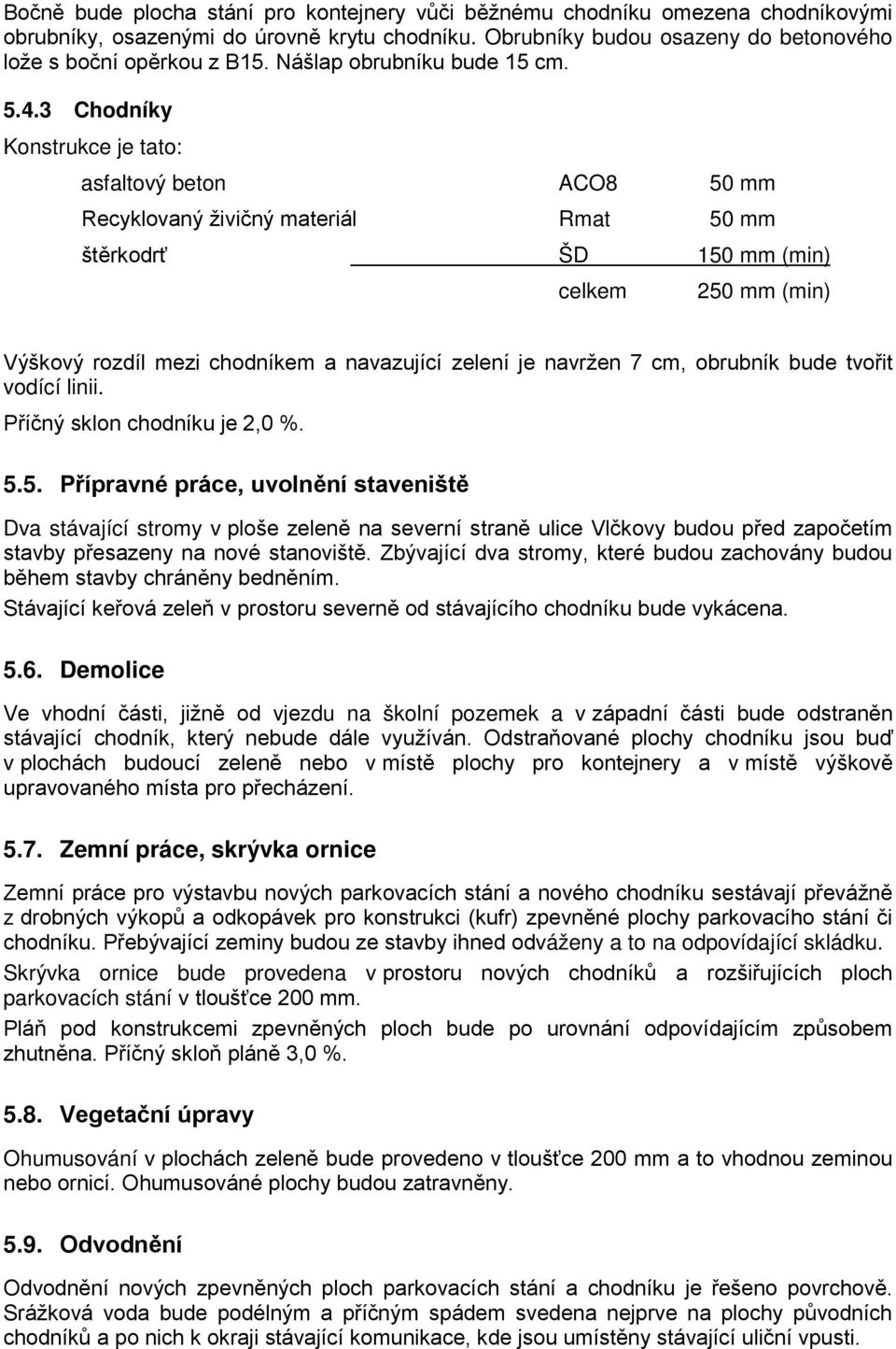 3 Chodníky Konstrukce je tato: asfaltový beton ACO8 50 mm Recyklovaný živičný materiál Rmat 50 mm štěrkodrť ŠD 150 mm (min) celkem 250 mm (min) Výškový rozdíl mezi chodníkem a navazující zelení je