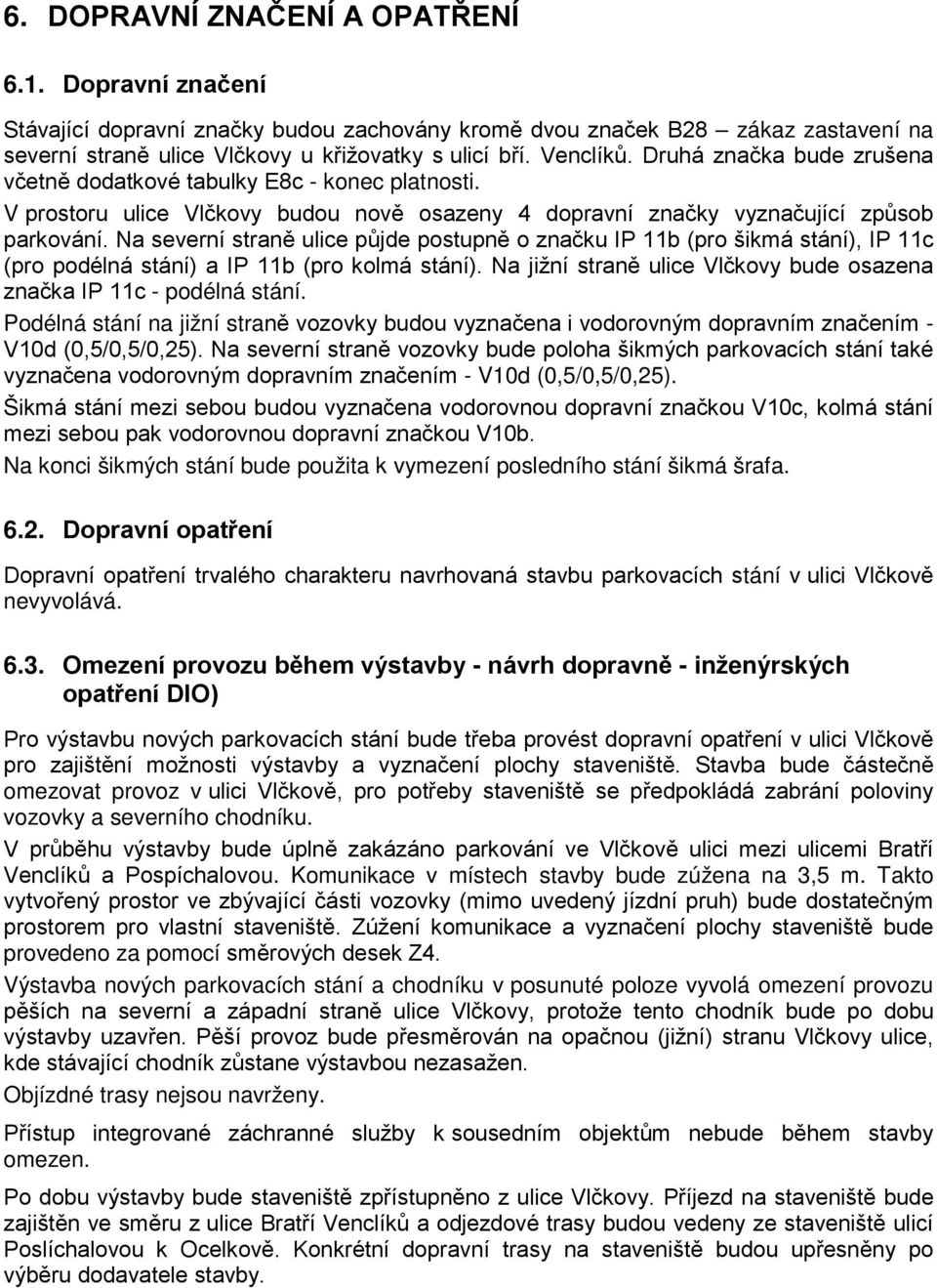 Na severní straně ulice půjde postupně o značku IP 11b (pro šikmá stání), IP 11c (pro podélná stání) a IP 11b (pro kolmá stání).