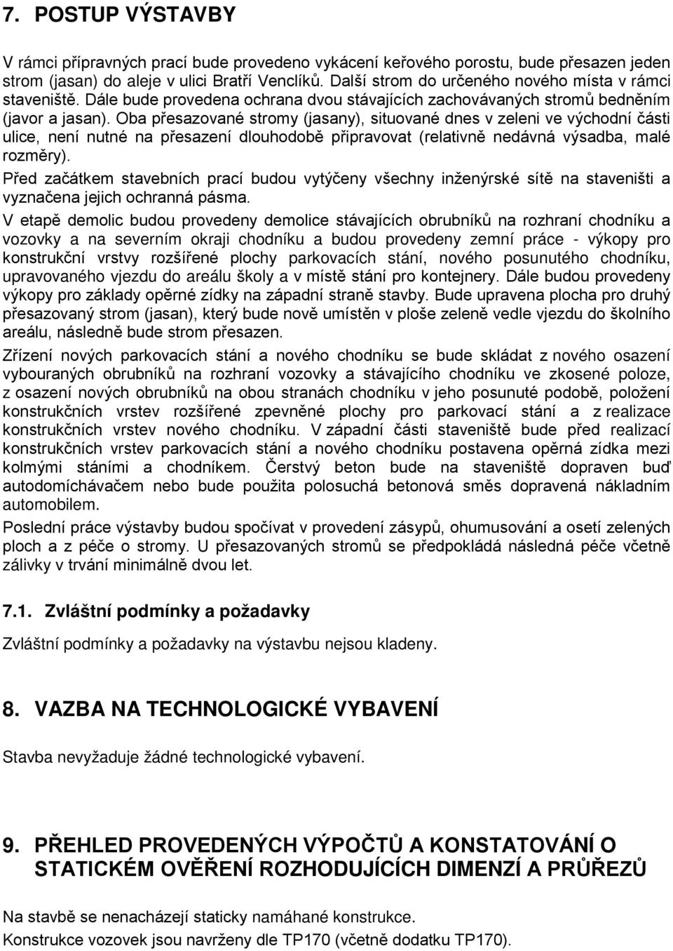 Oba přesazované stromy (jasany), situované dnes v zeleni ve východní části ulice, není nutné na přesazení dlouhodobě připravovat (relativně nedávná výsadba, malé rozměry).