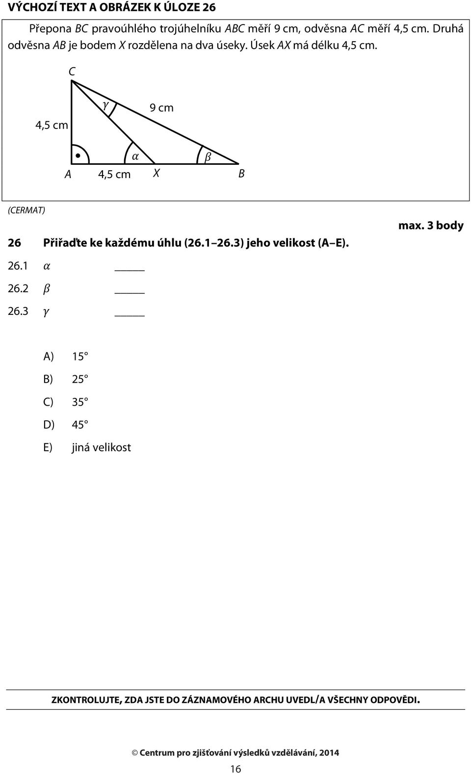 C 4,5 cm 9 cm A 4,5 cm X B 26 Přiřaďte ke každému úhlu (26. 26.3) jeho velikost (A E). 26. 26.2 26.