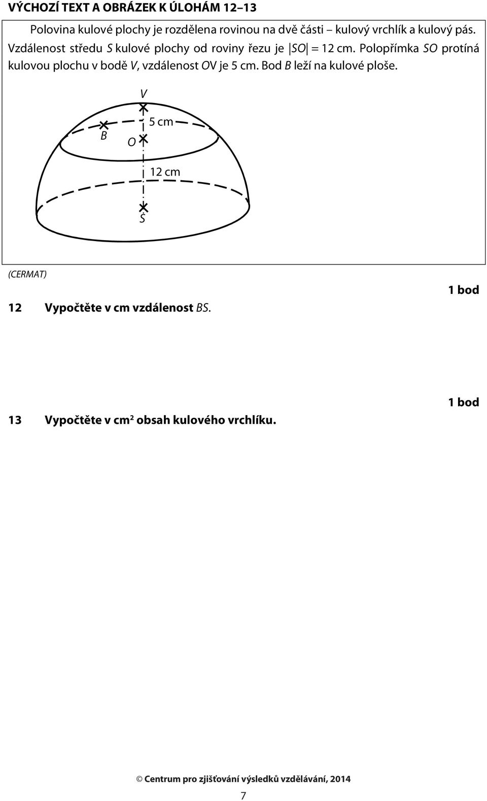 Polopřímka SO protíná kulovou plochu v bodě V, vzdálenost OV je 5 cm. Bod B leží na kulové ploše.