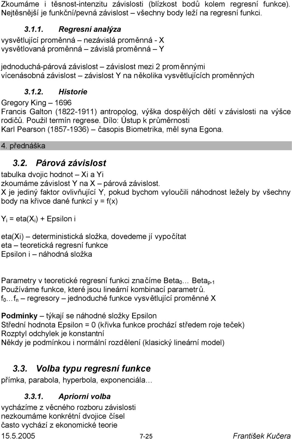 několika vysvětlujících proměnných 3.1.2. Historie Gregory King 1696 Francis Galton (1822-1911) antropolog, výška dospělých dětí v závislosti na výšce rodičů. Použil termín regrese.