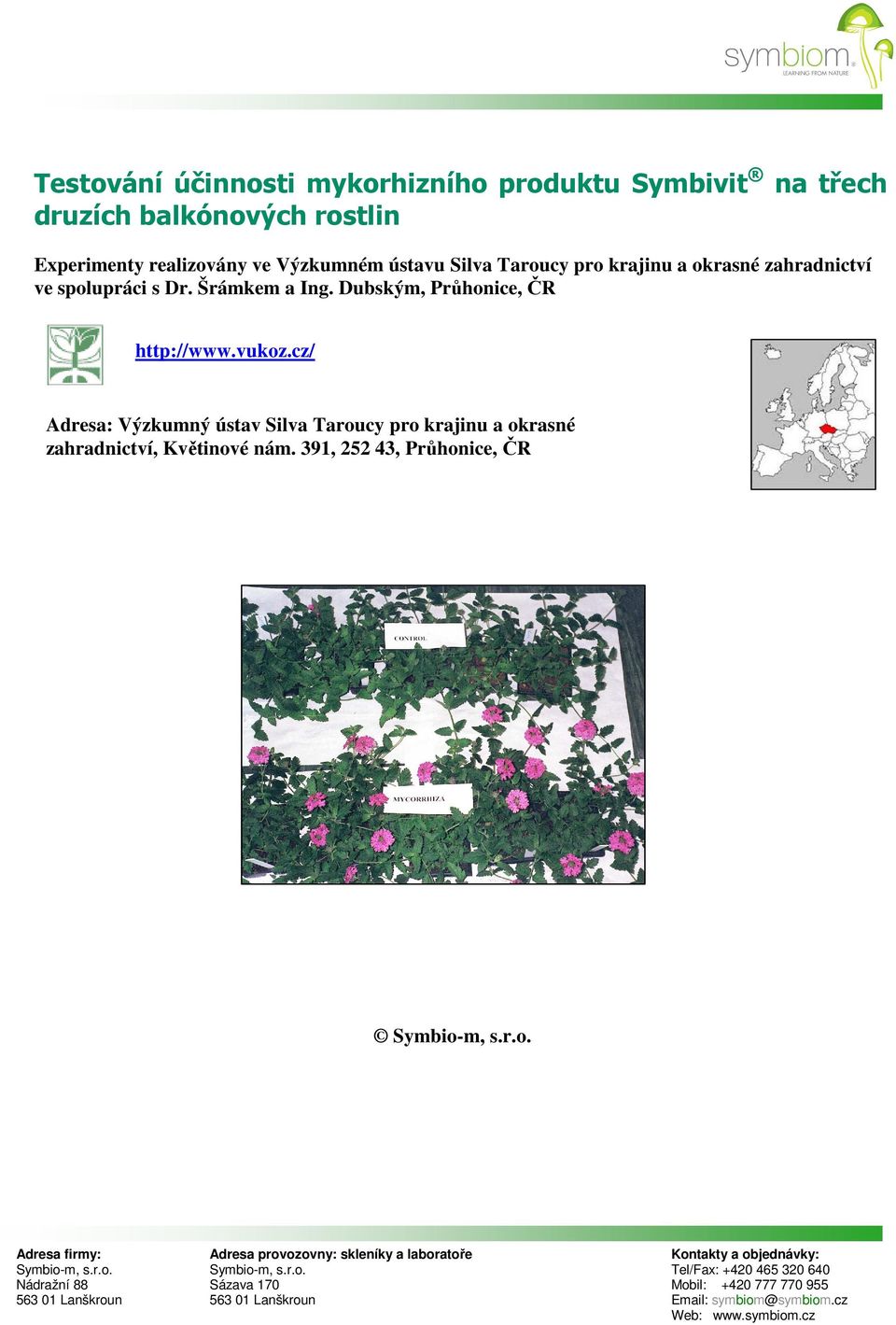 391, 252 43, Průhonice, ČR Symbio-m, s.r.o. Adresa firmy: Symbio-m, s.r.o. Nádražní 88 563 01 Lanškroun Adresa provozovny: skleníky a laboratoře Symbio-m, s.