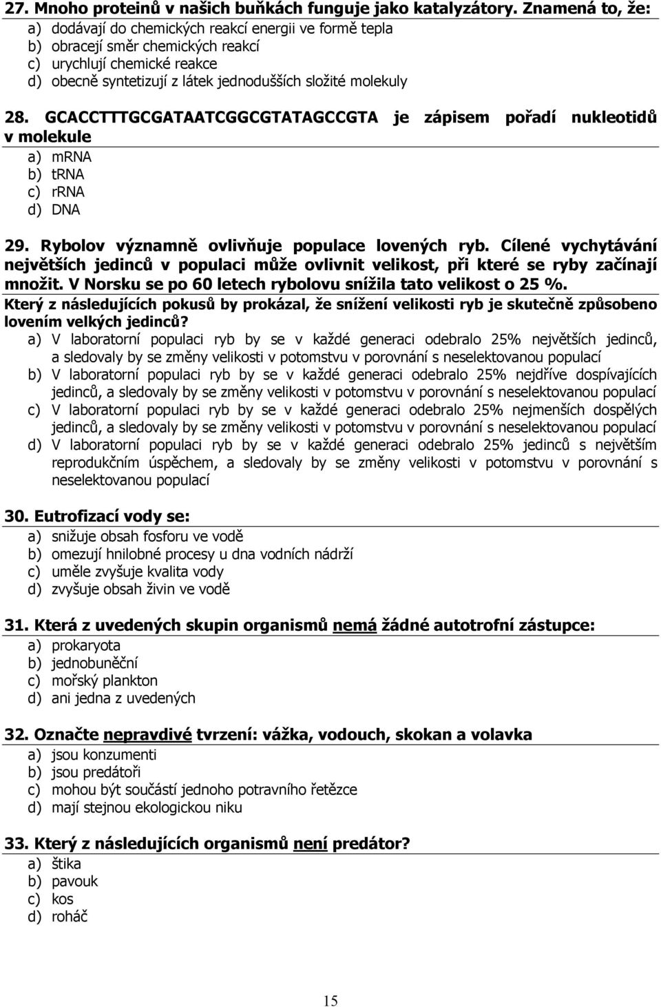 GCACCTTTGCGATAATCGGCGTATAGCCGTA je zápisem pořadí nukleotidů v molekule a) mrna b) trna c) rrna d) DNA 29. Rybolov významně ovlivňuje populace lovených ryb.