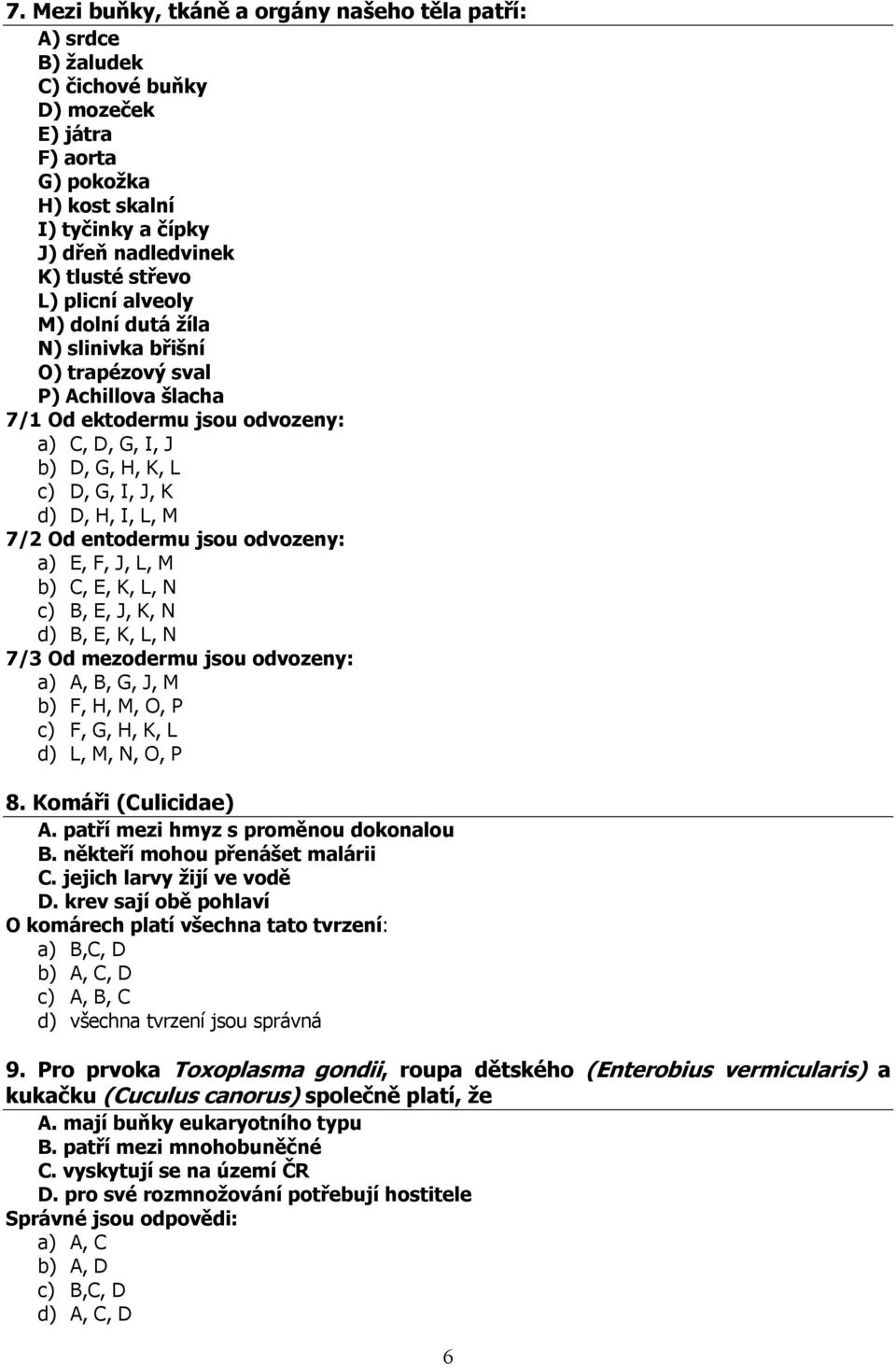 entodermu jsou odvozeny: a) E, F, J, L, M b) C, E, K, L, N c) B, E, J, K, N d) B, E, K, L, N 7/3 Od mezodermu jsou odvozeny: a) A, B, G, J, M b) F, H, M, O, P c) F, G, H, K, L d) L, M, N, O, P 8.