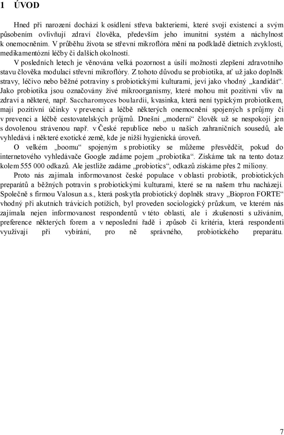 V posledních letech je věnována velká pozornost a úsilí moţnosti zlepšení zdravotního stavu člověka modulací střevní mikroflóry.