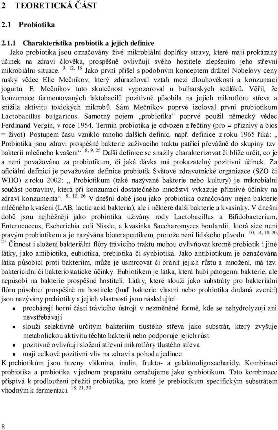 1 Charakteristika probiotik a jejich definice Jako probiotika jsou označovány ţivé mikrobiální doplňky stravy, které mají prokázaný účinek na zdraví člověka, prospěšně ovlivňují svého hostitele