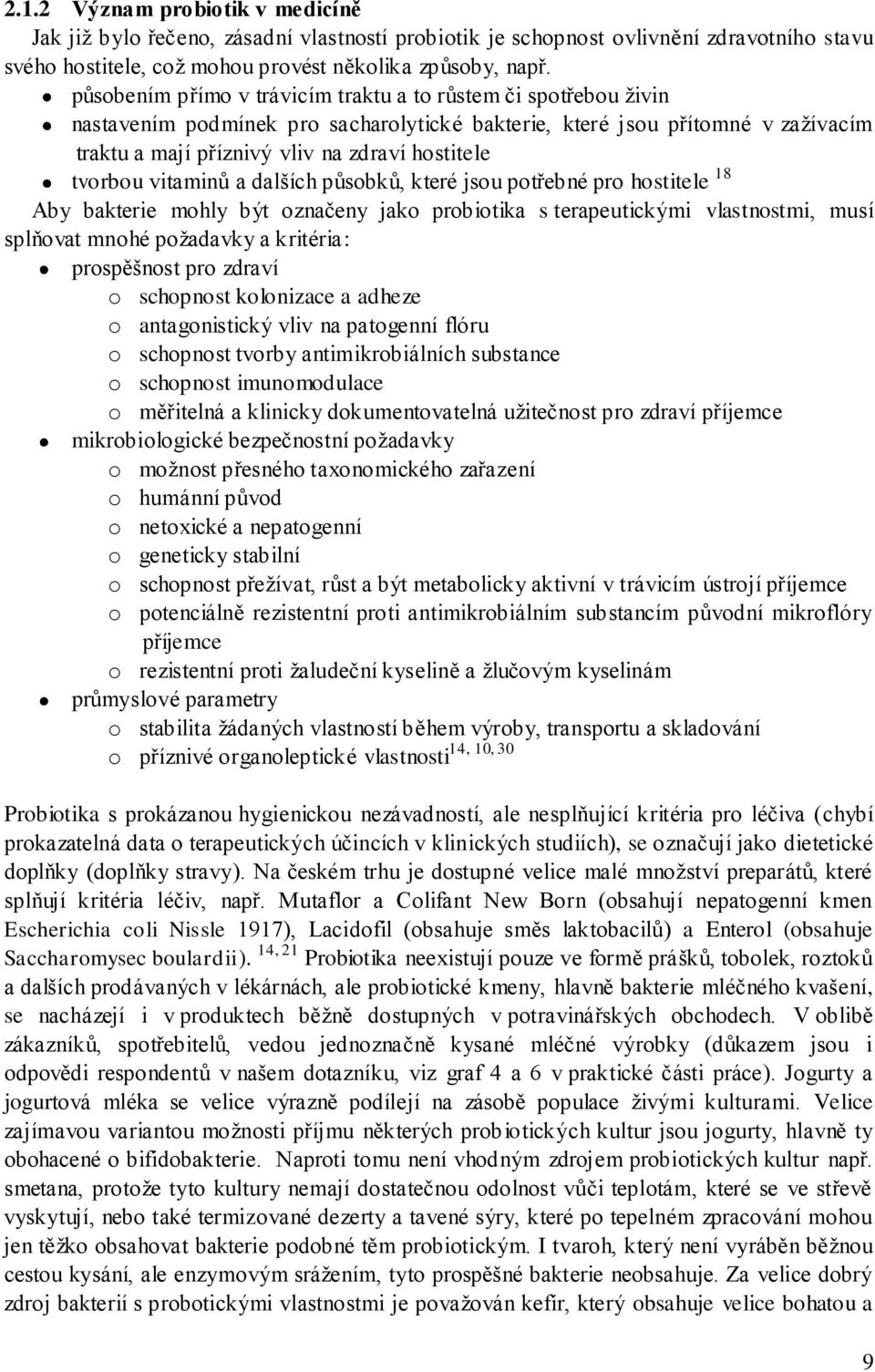 tvorbou vitaminů a dalších působků, které jsou potřebné pro hostitele 18 Aby bakterie mohly být označeny jako probiotika s terapeutickými vlastnostmi, musí splňovat mnohé poţadavky a kritéria: