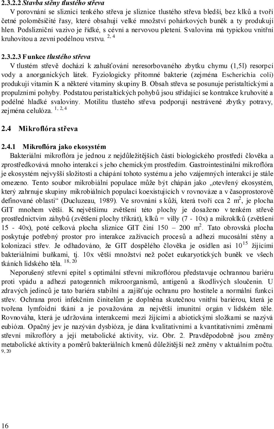 4 2.3.2.3 Funkce tlustého střeva V tlustém střevě dochází k zahušťování neresorbovaného zbytku chymu (1,5l) resorpcí vody a anorganických látek.