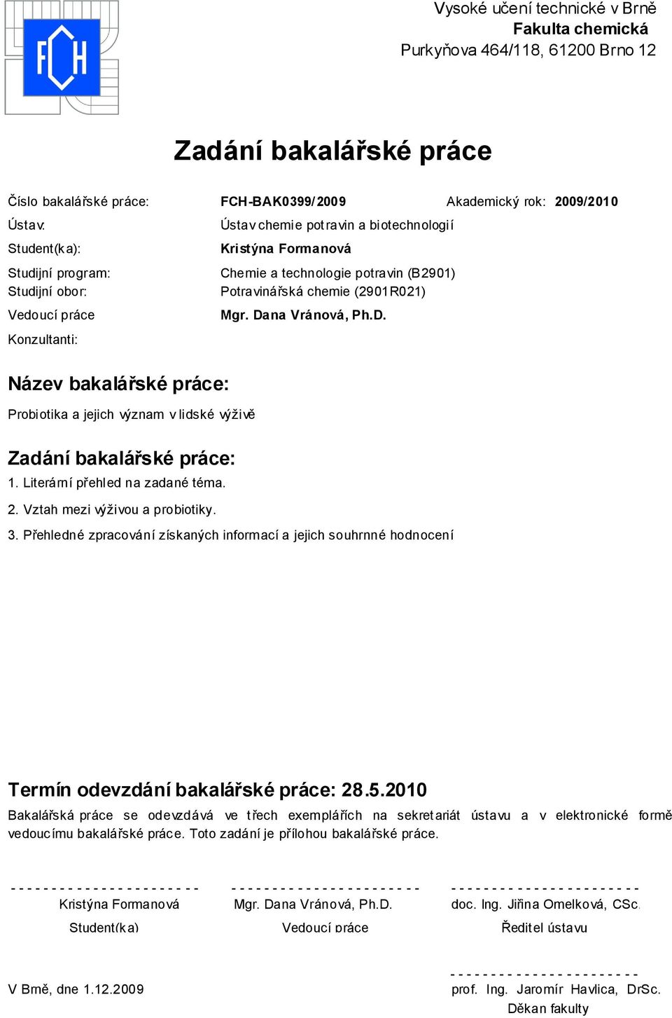 na Vránová, Ph.D. Konzultanti: Název bakalářské práce: Probiotika a jejich význam v lidské výživě Zadání bakalářské práce: 1. Literární přehled na zadané téma. 2. Vztah mezi výživou a probiotiky. 3.