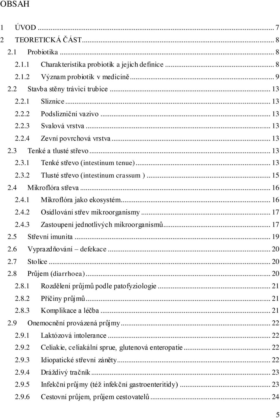 .. 15 2.4 Mikroflóra střeva... 16 2.4.1 Mikroflóra jako ekosystém... 16 2.4.2 Osídlování střev mikroorganismy... 17 2.4.3 Zastoupení jednotlivých mikroorganismů... 17 2.5 Střevní imunita... 19 2.