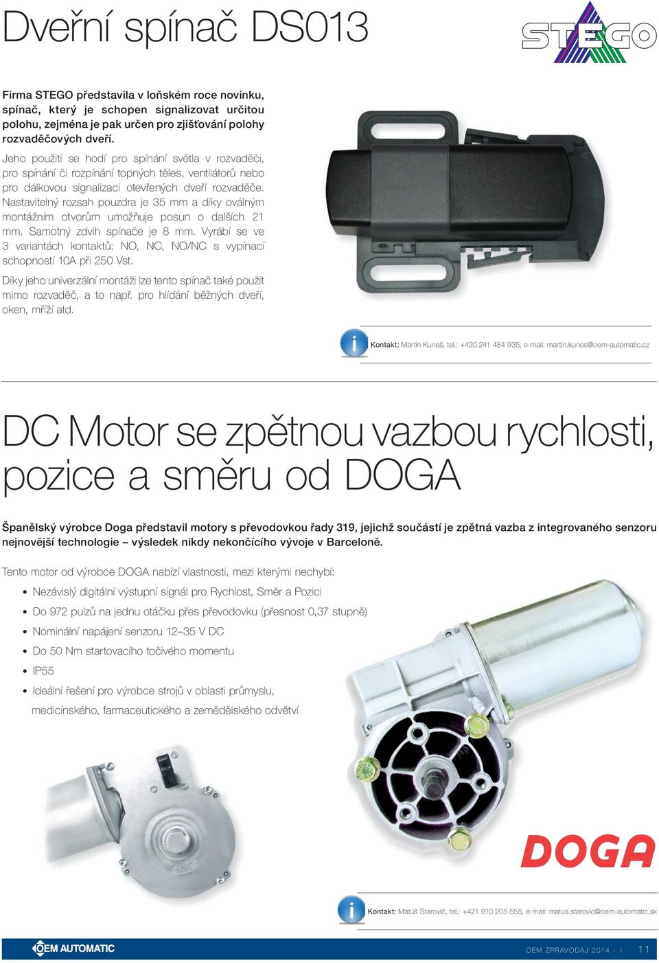 Nastavitelný rozsah pouzdra je 35 mm a díky oválným montážním otvorům umožňuje posun o dalších 21 mm. Samotný zdvih spínače je 8 mm.
