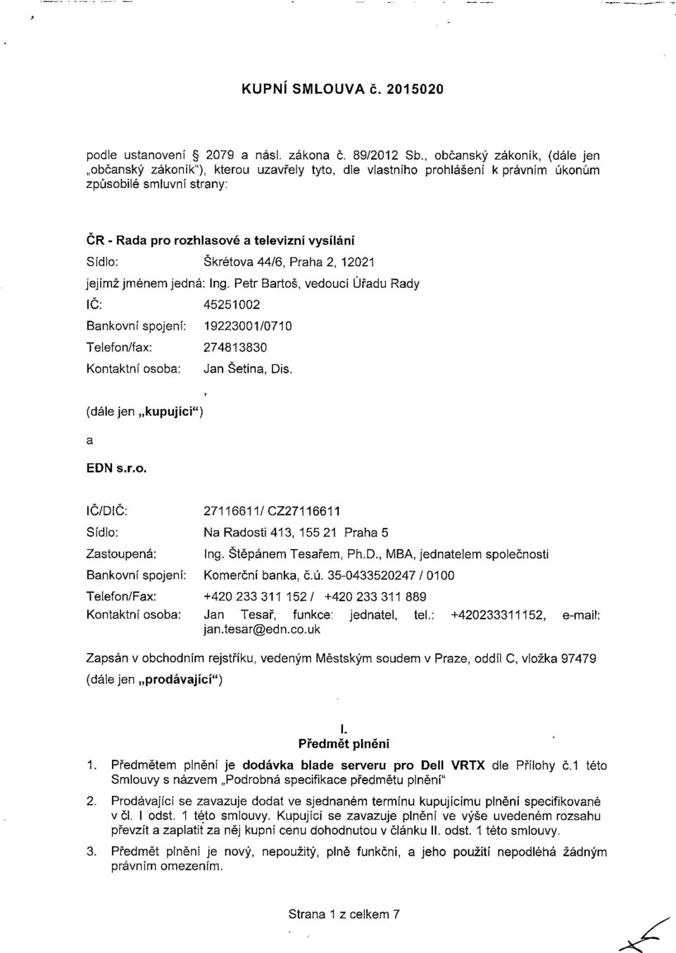 Skřetova 44/6, Praha 2, 12021 jejímž jménem jedná: Ing. Petr Bartoš, vedoucí Úřadu Rady IČ: 45251002 Bankovní spojení: 19223001/0710 Telefon/fax: 274813830 Kontaktní osoba: Jan Setina, Dis.