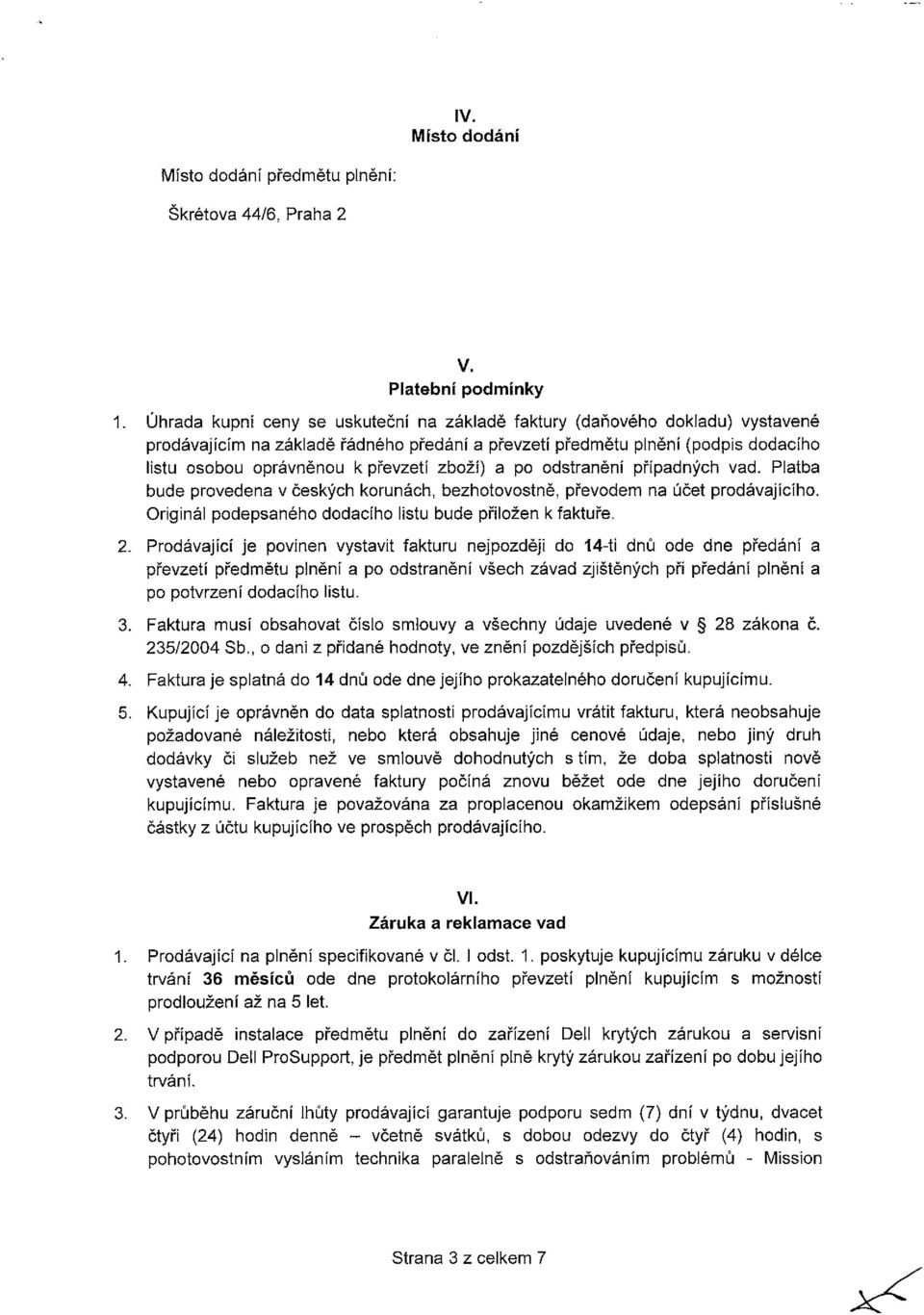 zboží) a po odstranění případných vad. Platba bude provedena v českých korunách, bezhotovostně, převodem na účet prodávajícího. Originál podepsaného dodacího listu bude přiložen k faktuře. 2.