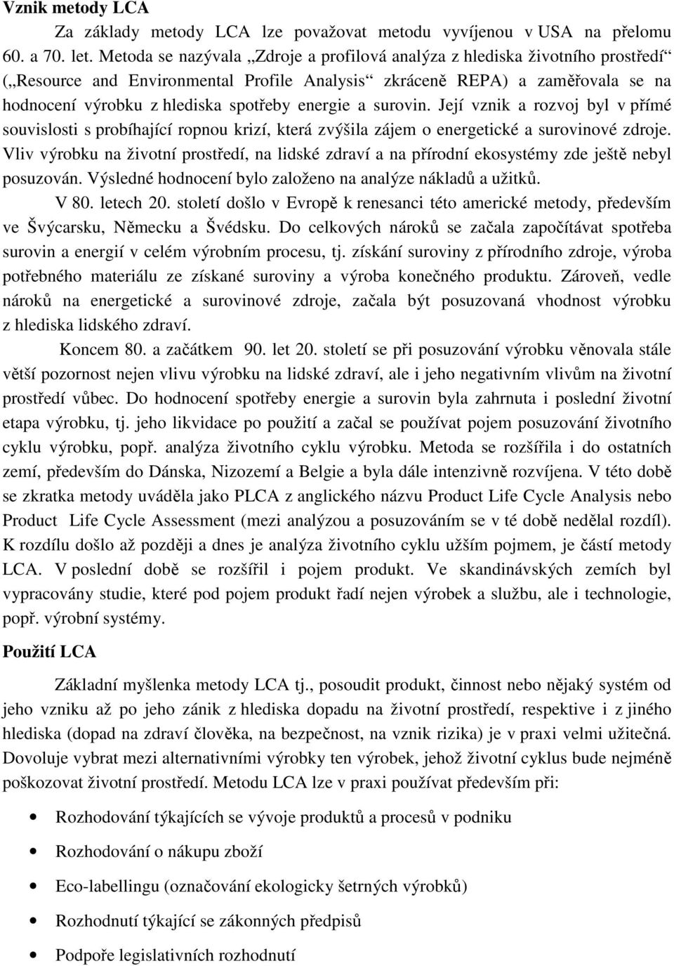 energie a surovin. Její vznik a rozvoj byl v přímé souvislosti s probíhající ropnou krizí, která zvýšila zájem o energetické a surovinové zdroje.
