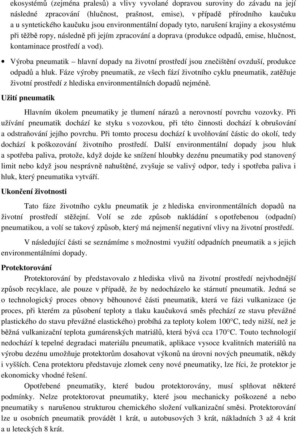 Výroba pneumatik hlavní dopady na životní prostředí jsou znečištění ovzduší, produkce odpadů a hluk.