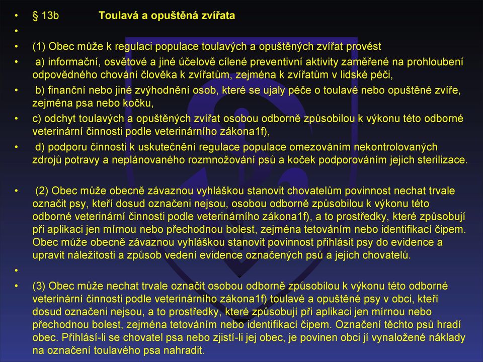 toulavých a opuštěných zvířat osobou odborně způsobilou k výkonu této odborné veterinární činnosti podle veterinárního zákona1f), d) podporu činnosti k uskutečnění regulace populace omezováním