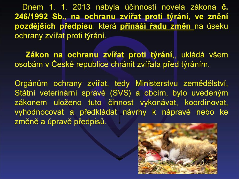 Zákon na ochranu zvířat proti týrání,, ukládá všem osobám v České republice chránit zvířata před týráním.