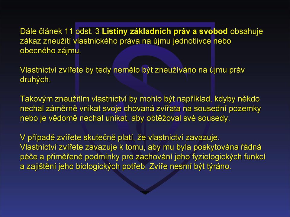 Takovým zneužitím vlastnictví by mohlo být například, kdyby někdo nechal záměrně vnikat svoje chovaná zvířata na sousední pozemky nebo je vědomě nechal unikat, aby