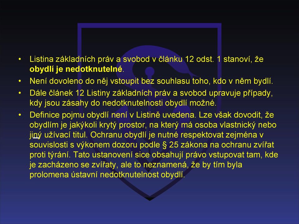 Lze však dovodit, že obydlím je jakýkoli krytý prostor, na který má osoba vlastnický nebo jiný užívací titul.